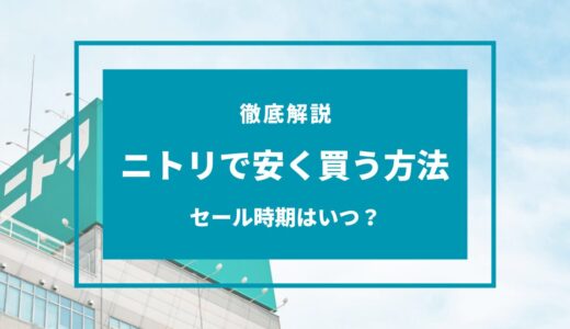 【2024年11月】ニトリで安く買う方法7選！安くなるセール時期はいつ？